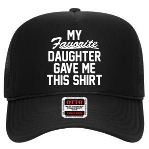 My Favorite Daughter Gave Me This Shirt High Crown Mesh Back Trucker Hat