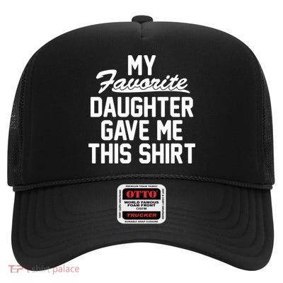 My Favorite Daughter Gave Me This Shirt High Crown Mesh Back Trucker Hat