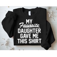My Favorite Daughter Gave Me This Shirt Sweatshirt