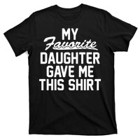 My Favorite Daughter Gave Me This Shirt T-Shirt