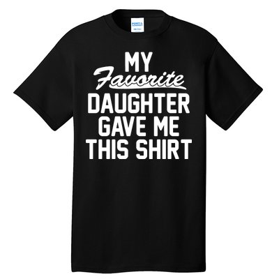 My Favorite Daughter Gave Me This Shirt Tall T-Shirt