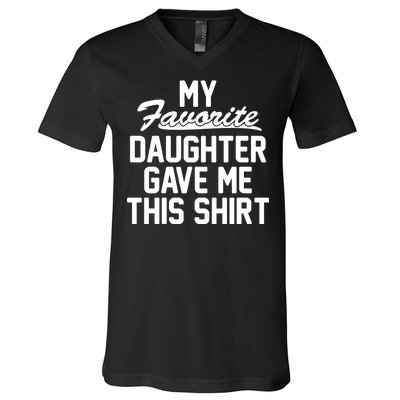 My Favorite Daughter Gave Me This Shirt V-Neck T-Shirt