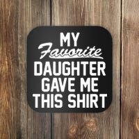 My Favorite Daughter Gave Me This Shirt Coaster