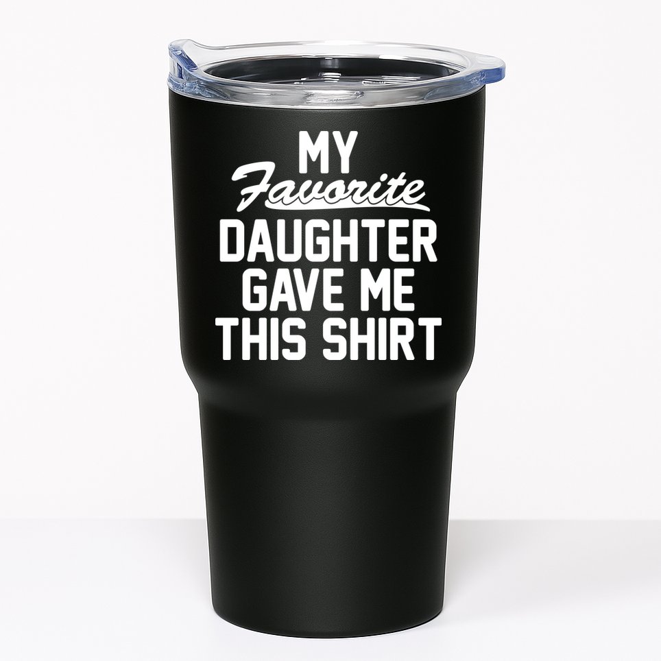 My Favorite Daughter Gave Me This Shirt Tumbler