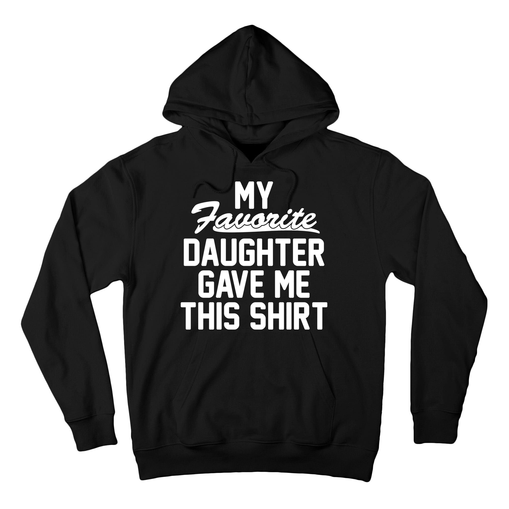 My Favorite Daughter Gave Me This Shirt Tall Hoodie