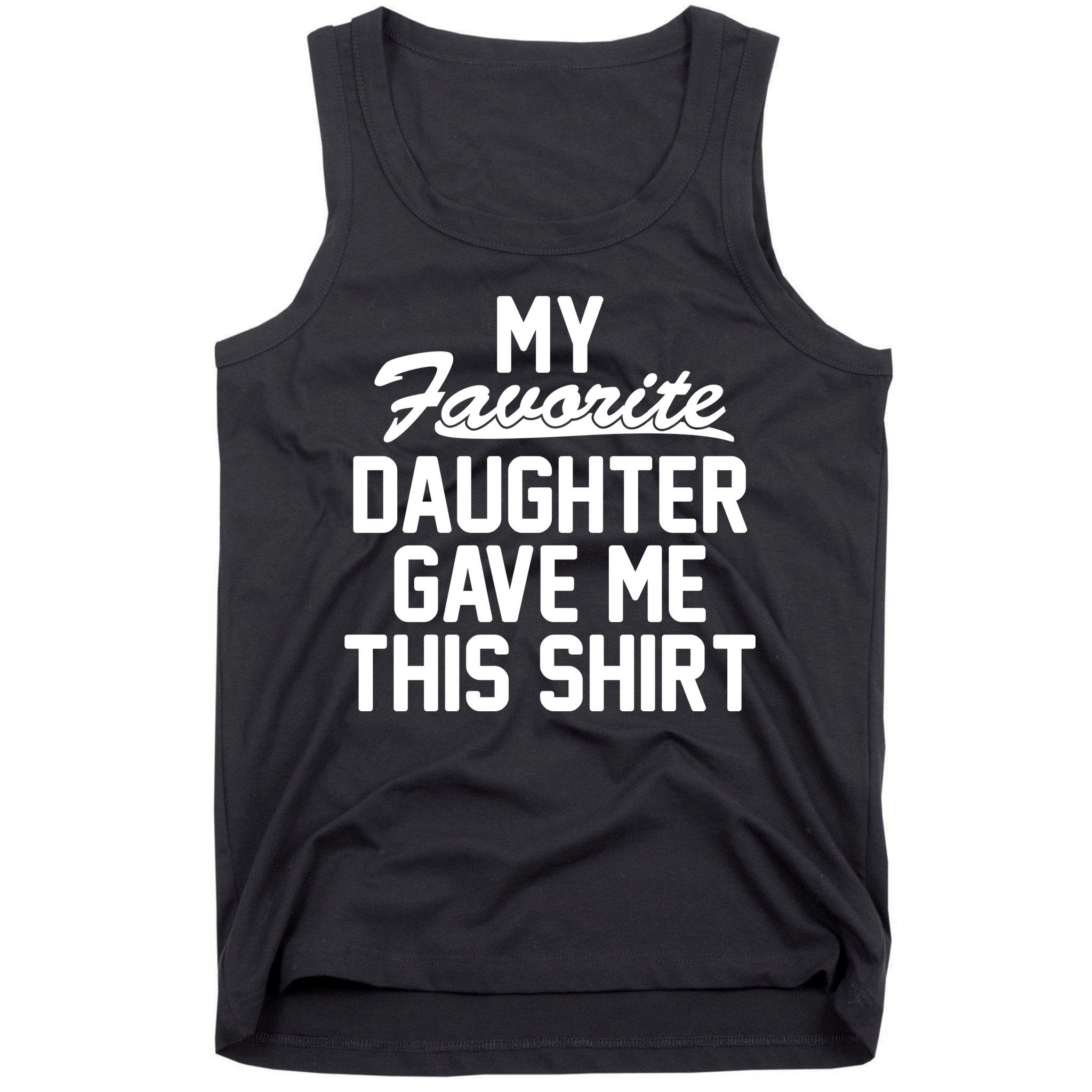 My Favorite Daughter Gave Me This Shirt Tank Top