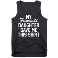 My Favorite Daughter Gave Me This Shirt Tank Top