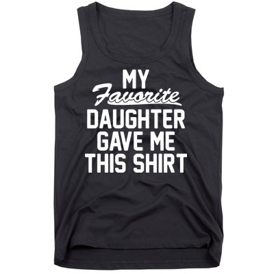 My Favorite Daughter Gave Me This Shirt Tank Top