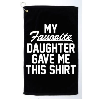 My Favorite Daughter Gave Me This Shirt Golf Towel