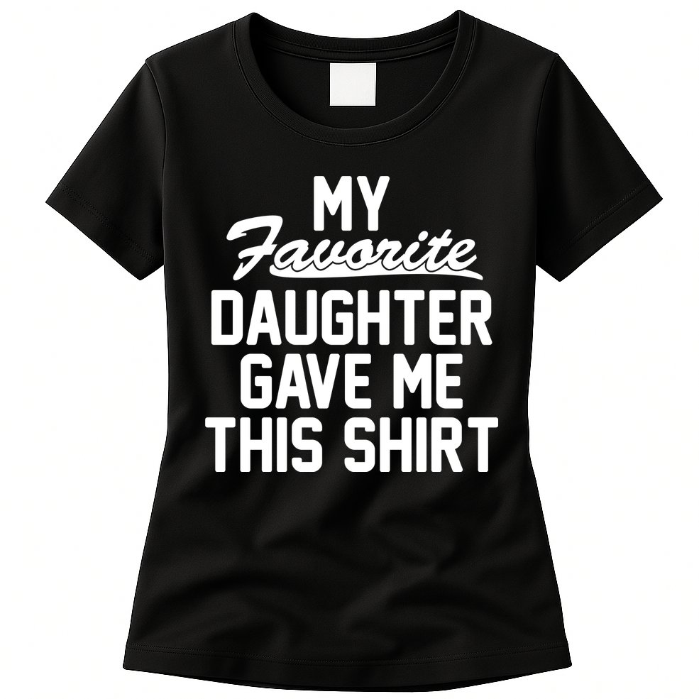 My Favorite Daughter Gave Me This Shirt Womens T-Shirt