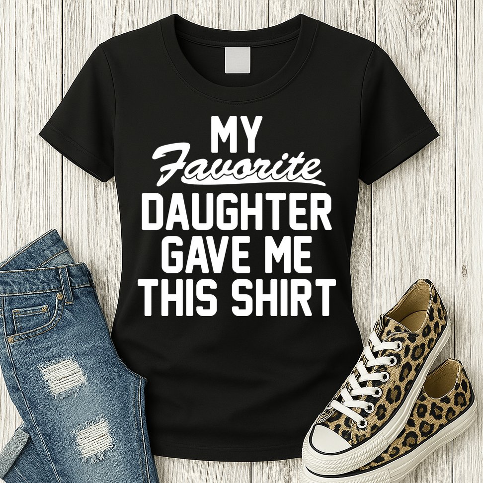 My Favorite Daughter Gave Me This Shirt Womens T-Shirt