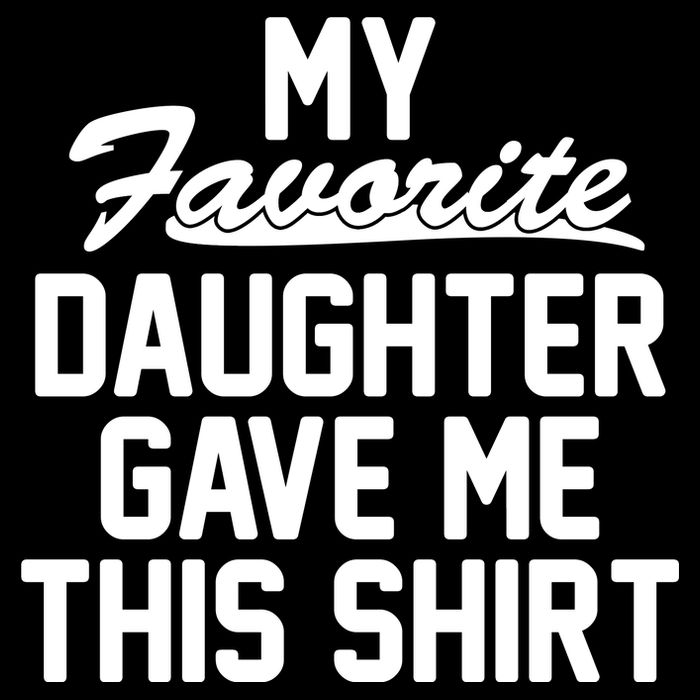 My Favorite Daughter Gave Me This Shirt Womens T-Shirt