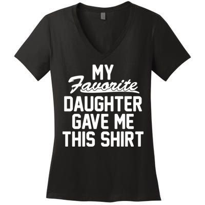 My Favorite Daughter Gave Me This Shirt Women's V-Neck T-Shirt