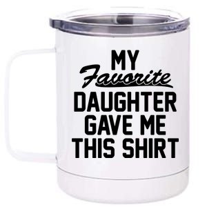 My Favorite Daughter Gave Me This Shirt 12 oz Stainless Steel Tumbler Cup