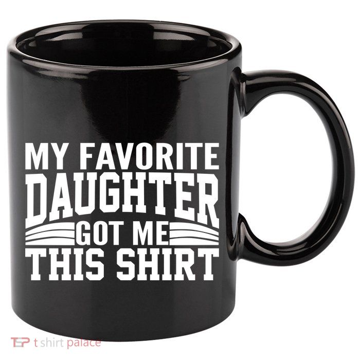 My Favorite Daughter Got Me This 11oz C Handle Ceramic Mug