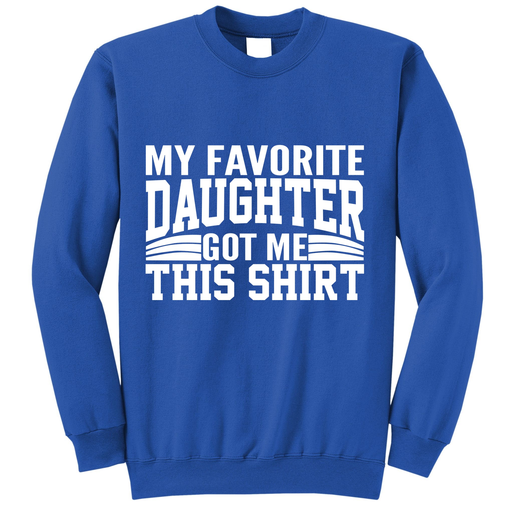 My Favorite Daughter Got Me This Sweatshirt