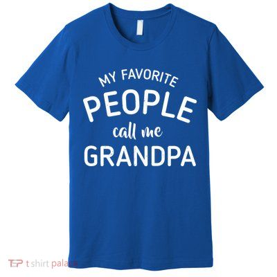 My Favorite People Call Me Grandpa Funny Premium T-Shirt