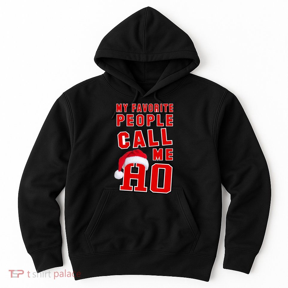 My Favorite People Call Me Ho Christmas Santa Claus Hoodie