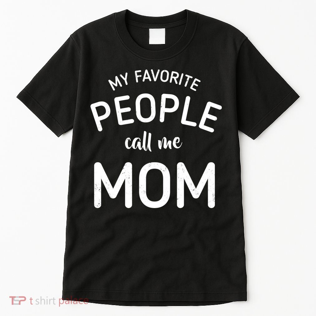 My Favorite People Call Me Mom Funny Tall T-Shirt
