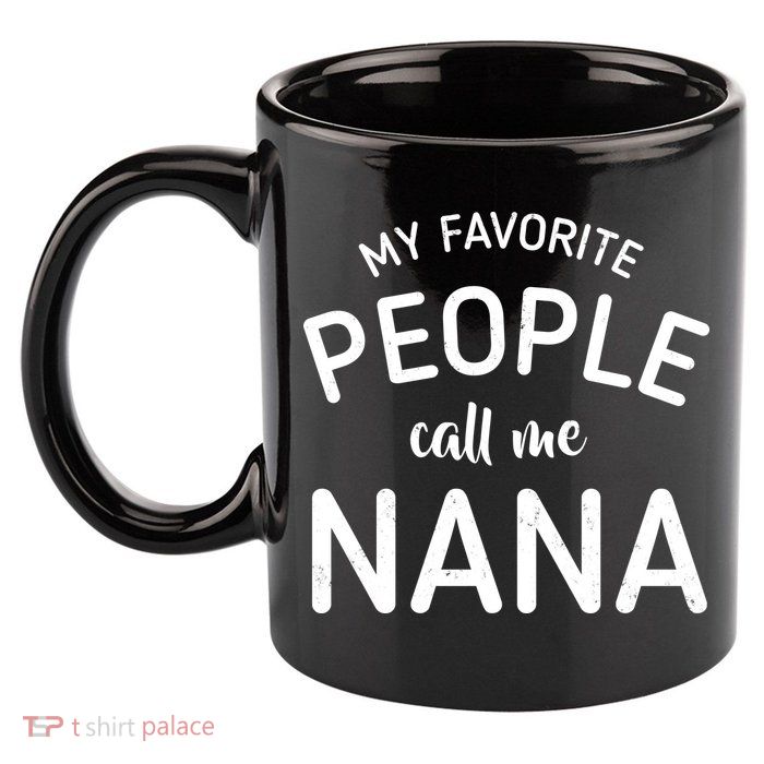 My Favorite People Call Me Nana 11oz C Handle Ceramic Mug