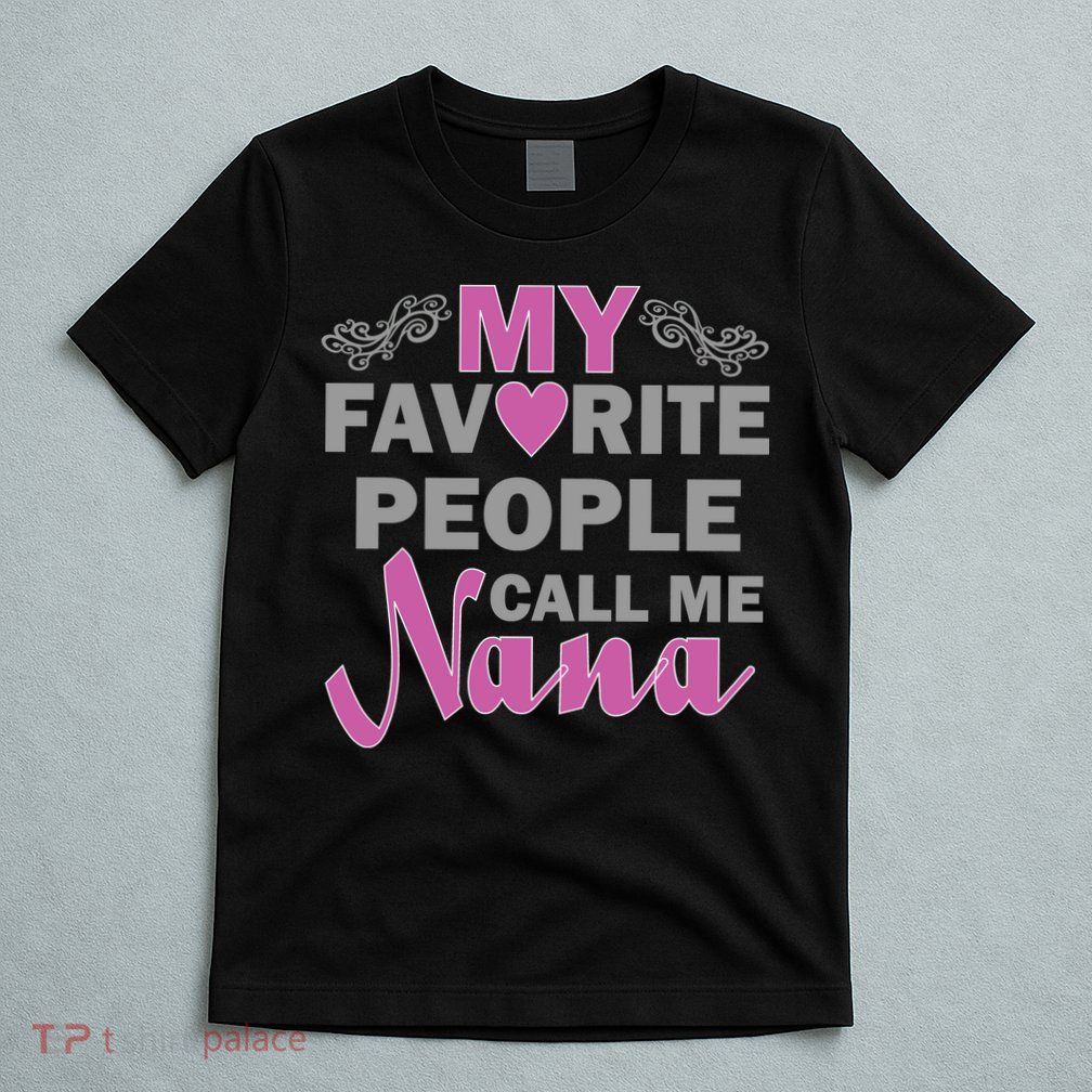 My Favorite People Call Me Nana Funny T-Shirt