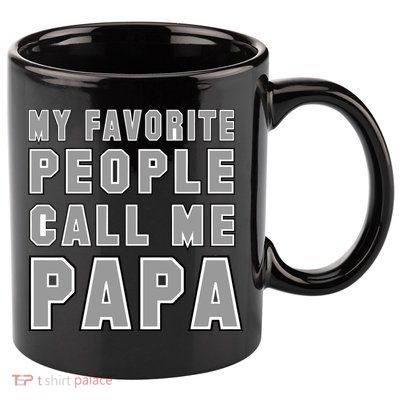 My Favorite People Call Me Papa 11oz C Handle Ceramic Mug