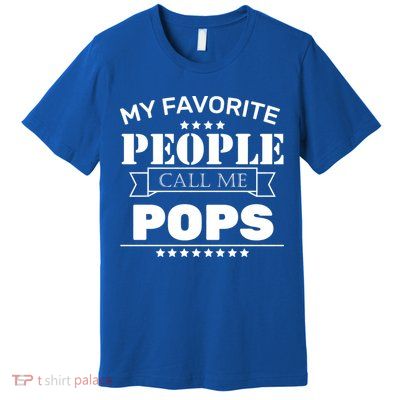 My Favorite People Call Me Pops Premium T-Shirt