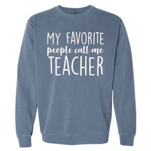 My Favorite People Call Me Teacher Garment-Dyed Sweatshirt