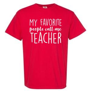 My Favorite People Call Me Teacher Garment-Dyed Heavyweight T-Shirt