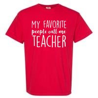 My Favorite People Call Me Teacher Garment-Dyed Heavyweight T-Shirt