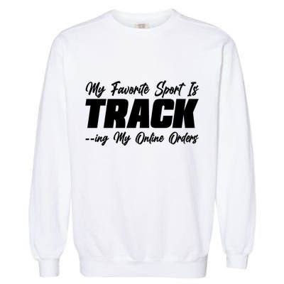 My Favorite Sport Is Tracking My Online Orders Garment-Dyed Sweatshirt