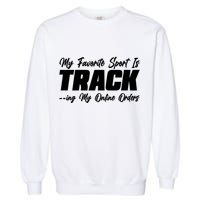 My Favorite Sport Is Tracking My Online Orders Garment-Dyed Sweatshirt