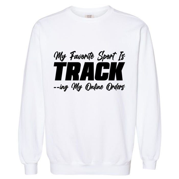 My Favorite Sport Is Tracking My Online Orders Garment-Dyed Sweatshirt