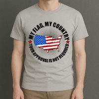 My Flag My Country Your Approval Is Not Required T-Shirt