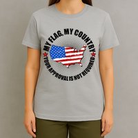 My Flag My Country Your Approval Is Not Required T-Shirt