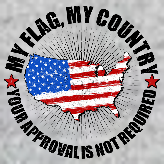 My Flag My Country Your Approval Is Not Required Premium T-Shirt