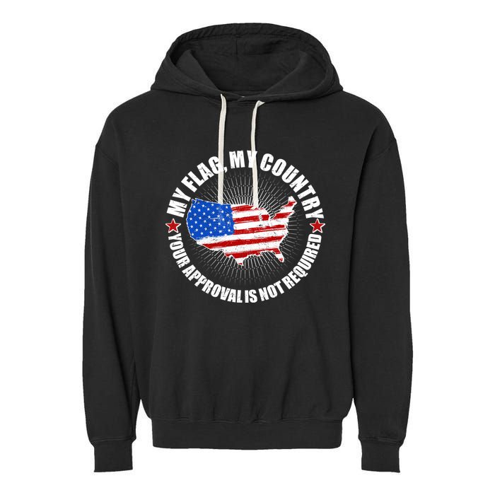 My Flag My Country Your Approval Is Not Required Garment-Dyed Fleece Hoodie