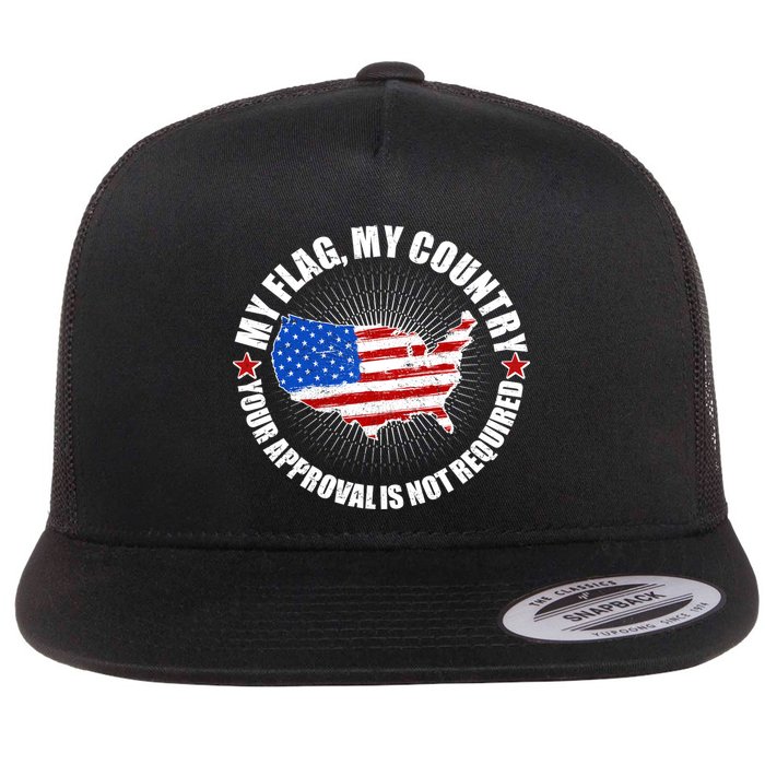 My Flag My Country Your Approval Is Not Required Flatbill Hat