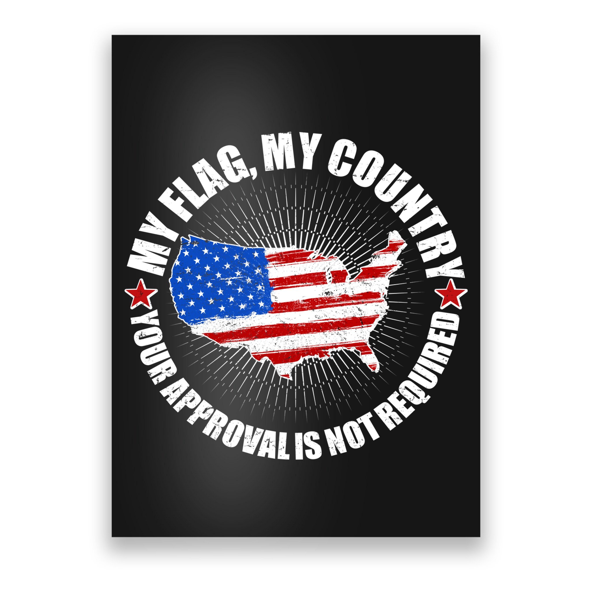 My Flag My Country Your Approval Is Not Required Poster