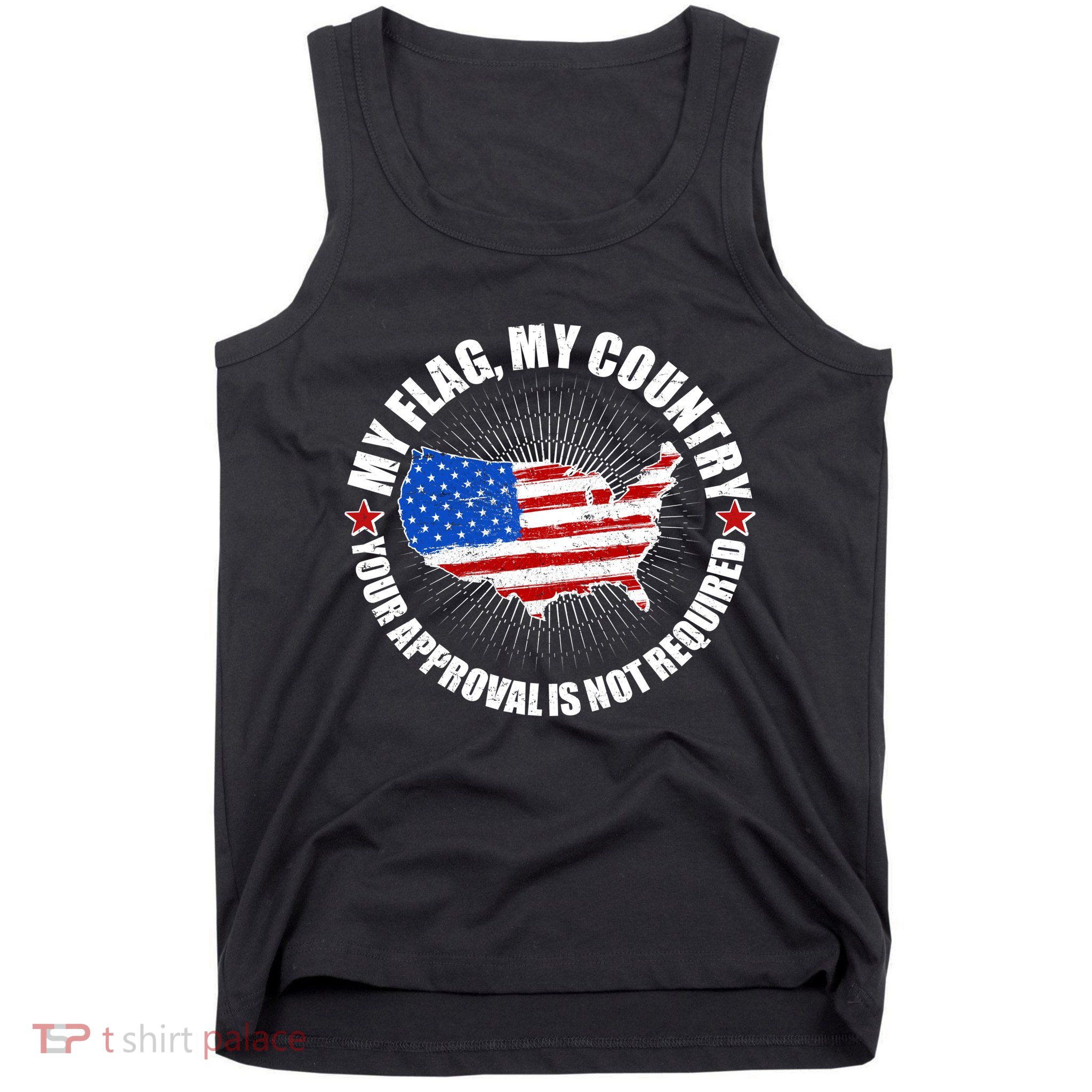 My Flag My Country Your Approval Is Not Required Tank Top