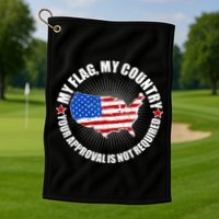 My Flag My Country Your Approval Is Not Required Golf Towel