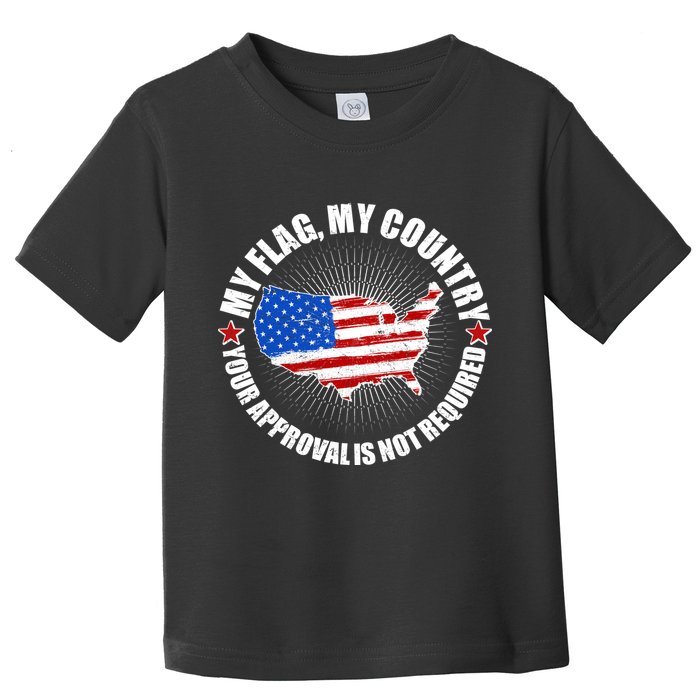 My Flag My Country Your Approval Is Not Required Toddler T-Shirt