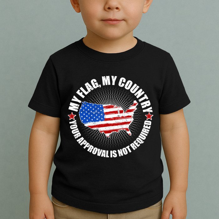 My Flag My Country Your Approval Is Not Required Toddler T-Shirt