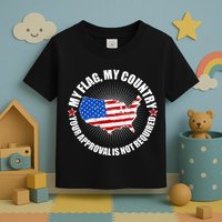 My Flag My Country Your Approval Is Not Required Toddler T-Shirt