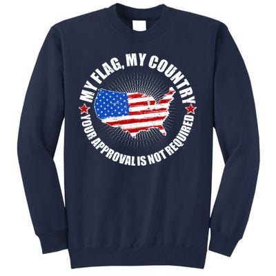 My Flag My Country Your Approval Is Not Required Tall Sweatshirt