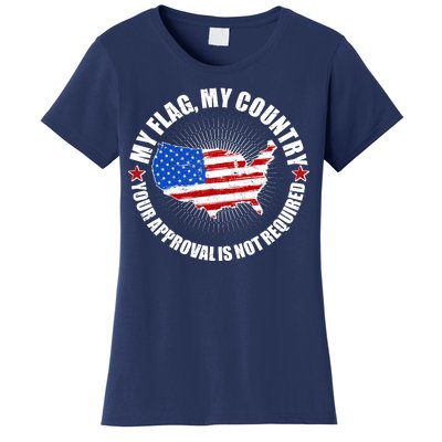 My Flag My Country Your Approval Is Not Required Women's T-Shirt