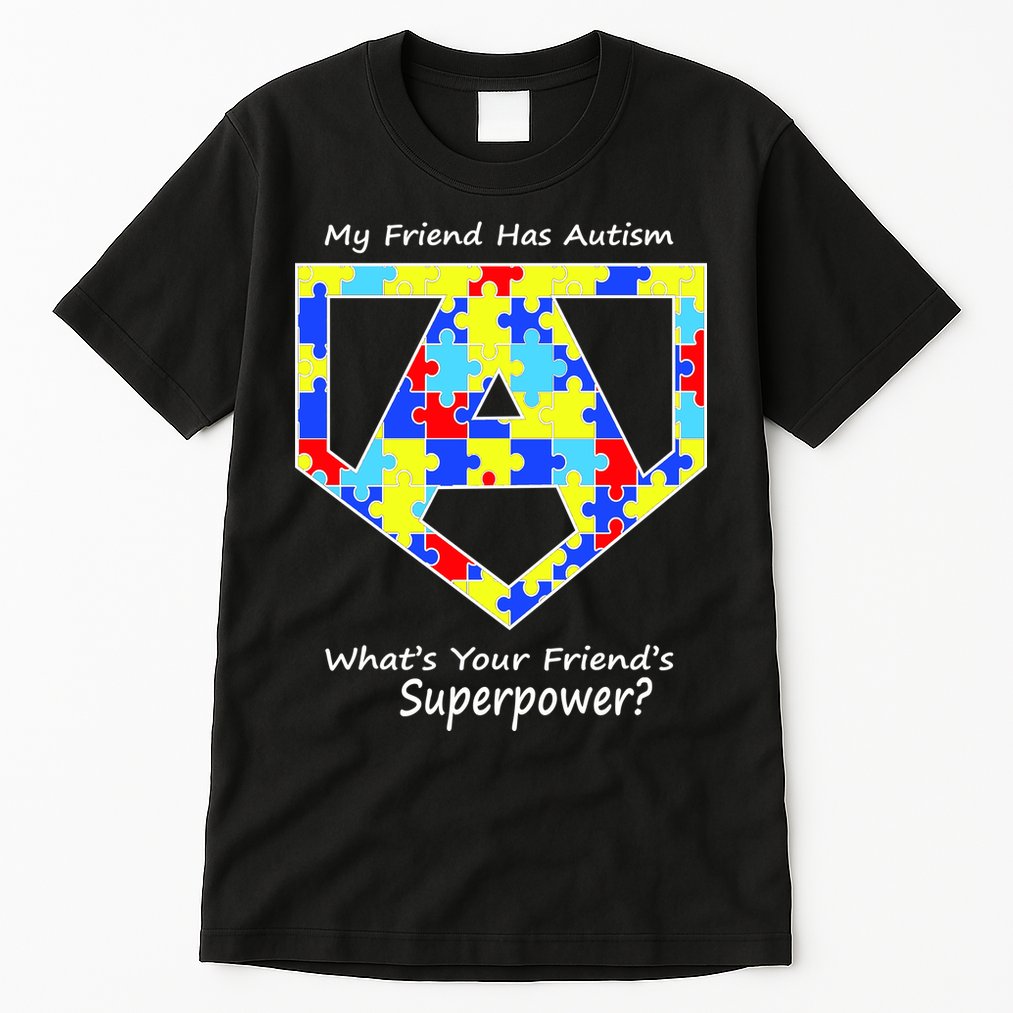 My Friend Has Autism What's Your Friend's Superpower? Tall T-Shirt