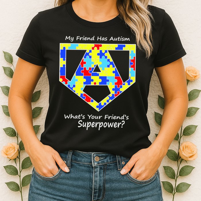 My Friend Has Autism What's Your Friend's Superpower? Womens T-Shirt