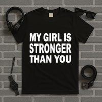 My Girl Is Stronger Than You T-Shirt