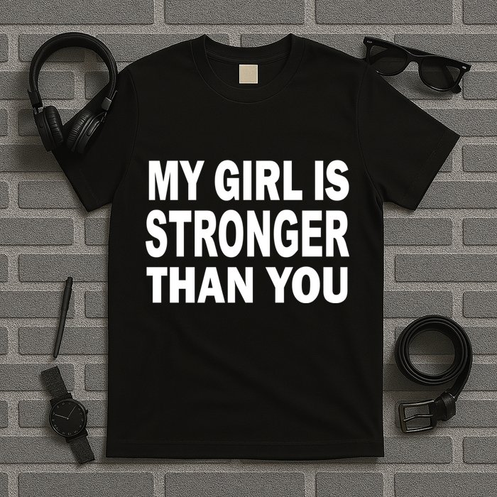 My Girl Is Stronger Than You T-Shirt